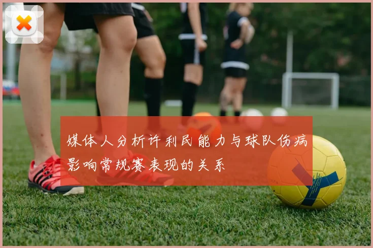 媒体人分析许利民能力与球队伤病影响常规赛表现的关系