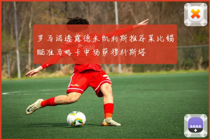罗马诺透露德米凯利斯推荐莱比锡瞄准马略卡中场萨穆科斯塔